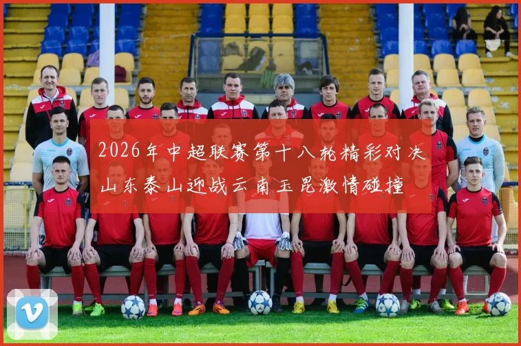 2026年中超联赛第十八轮精彩对决山东泰山迎战云南玉昆激情碰撞